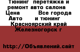 Тюнинг, перетяжка и ремонт авто салона › Цена ­ 100 - Все города Авто » GT и тюнинг   . Красноярский край,Железногорск г.